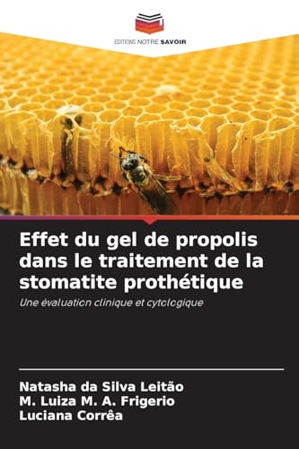 Effet du gel de propolis dans le traitement de la stomatite prothétique: Une évaluation clinique et cytologique von Editions Notre Savoir