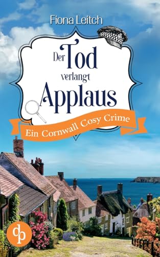 Der Tod verlangt Applaus: Ein Cornwall Cosy Crime von dp DIGITAL PUBLISHERS GmbH