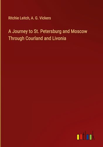A Journey to St. Petersburg and Moscow Through Courland and Livonia von Outlook Verlag