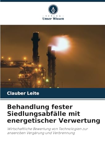 Behandlung fester Siedlungsabfälle mit energetischer Verwertung: Wirtschaftliche Bewertung von Technologien zur anaeroben Vergärung und Verbrennung von Verlag Unser Wissen