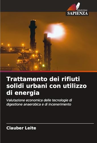 Trattamento dei rifiuti solidi urbani con utilizzo di energia: Valutazione economica delle tecnologie di digestione anaerobica e di incenerimento von Edizioni Sapienza