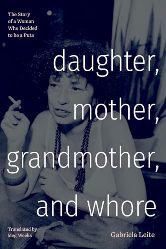 Daughter, Mother, Grandmother, and Whore: The Story of a Woman Who Decided to be a Puta (Latin America in Translation) von Duke University Press