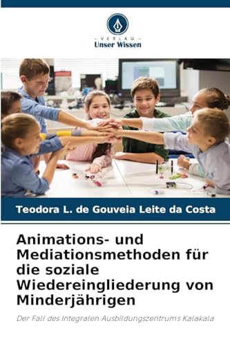 Animations- und Mediationsmethoden für die soziale Wiedereingliederung von Minderjährigen: Der Fall des Integralen Ausbildungszentrums Kalakala von Verlag Unser Wissen