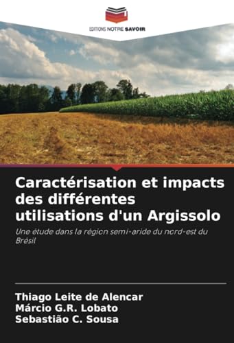 Caractérisation et impacts des différentes utilisations d'un Argissolo: Une étude dans la région semi-aride du nord-est du Brésil von Editions Notre Savoir