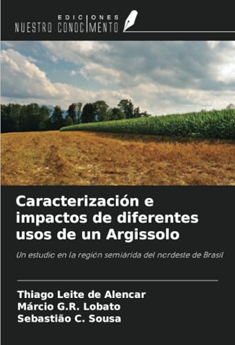 Caracterización e impactos de diferentes usos de un Argissolo: Un estudio en la región semiárida del nordeste de Brasil von Ediciones Nuestro Conocimiento