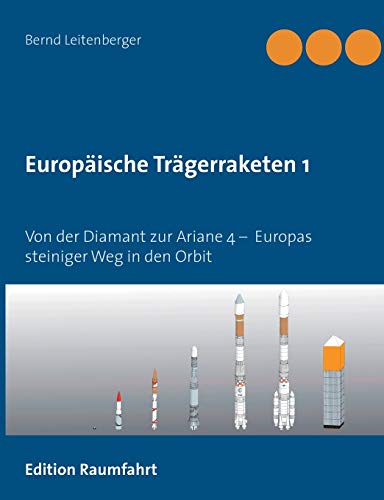 Europäische Trägerraketen 1: Von der Diamant zur Ariane 4 – Europas steiniger Weg in den Orbit Europäische Trägerraketen 1: Von der Diamant zur Ariane 4 – Europas steiniger Weg in den Orbit