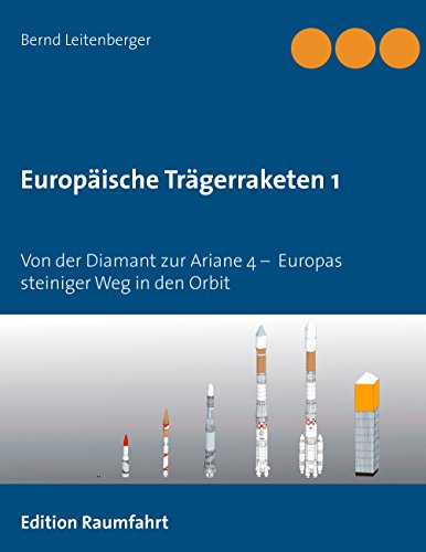 Europäische Trägerraketen 1: Von der Diamant zur Ariane 4 – Europas steiniger Weg in den Orbit Europäische Trägerraketen 1: Von der Diamant zur Ariane 4 – Europas steiniger Weg in den Orbit