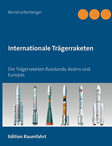 Internationale Trägerraketen: Die Trägerraketen Russlands, Asiens und Europas Internationale Trägerraketen: Die Trägerraketen Russlands, Asiens und Europas