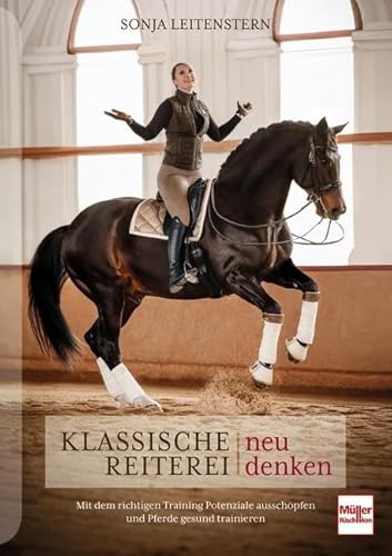 Klassische Reiterei neu denken: Mit dem richtigen Training Potenziale ausschöpfen und Pferde gesund trainieren von Müller Rüschlikon