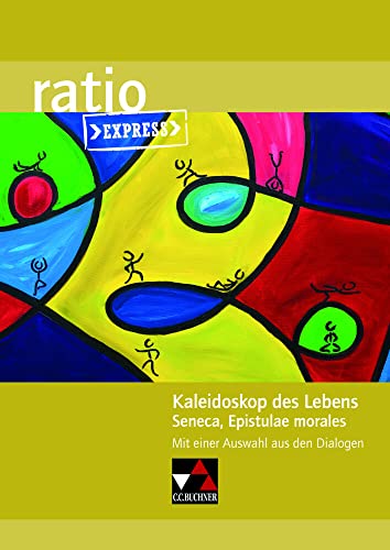 ratio Express / Kaleidoskop des Lebens: Lektüreklassiker fürs Abitur / Seneca, Epistulae morales. Mit einer Auswahl aus den Dialogen (ratio Express: Lektüreklassiker fürs Abitur)