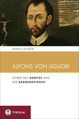 Alfons von Liguori: Lehrer des Gebetes und der Barmherzigkeit (Spiritualität und Seelsorge)