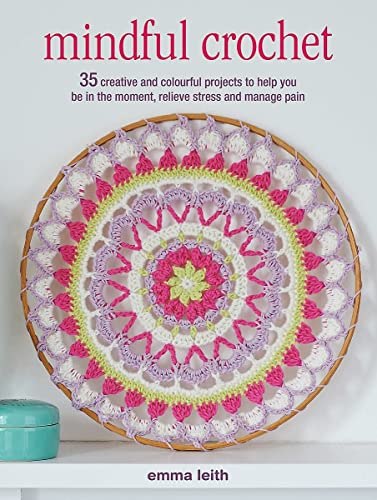 Mindful Crochet: 35 Creative and Colourful Projects to Help You be in the Moment, Relieve Stress and Manage Pain von RYLF6
