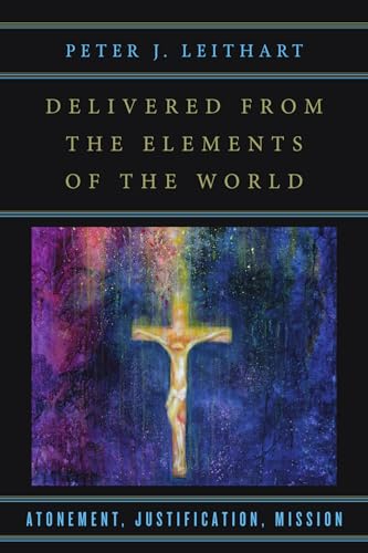 Delivered from the Elements of the World: Atonement, Justification, Mission Delivered from the Elements of the World: Atonement, Justification, Mission