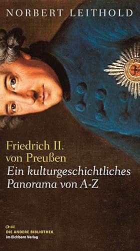 Friedrich II. von Preußen: Ein kulturgeschichtliches Panorama von A-Z (Die Andere Bibliothek)