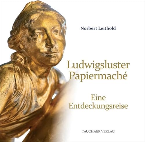 Ludwigsluster Papiermaché: Eine Entdeckungsreise von Tauchaer Verlag
