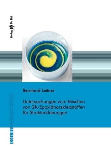 Untersuchungen zum Mischen von 2K-Epoxidharzklebstoffen für Strukturklebungen (Ingenieurwissenschaften) von Dr. Hut