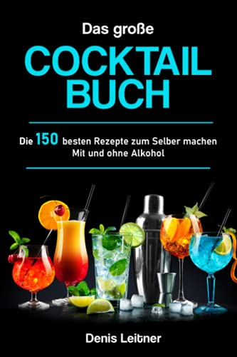 Das große Cocktail Buch: Die 150 besten Rezepte zum Selber machen – Mit und ohne Alkohol Das große Cocktail Buch: Die 150 besten Rezepte zum Selber machen – Mit und ohne Alkohol