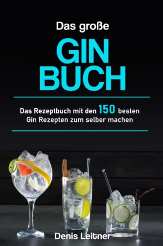 Das große Gin Buch: Das Rezeptbuch mit den 150 besten Gin Rezepten zum selber machen Das große Gin Buch: Das Rezeptbuch mit den 150 besten Gin Rezepten zum selber machen