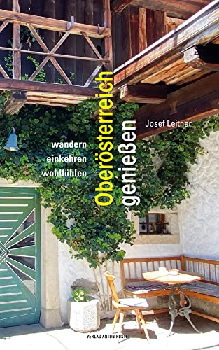Oberösterreich genießen: wandern, einkehren, wohlfühlen. Rund 60 genussvolle Ausflüge zu Fuß oder mit dem Fahrrad, große Übersichtskarte und Einkehrtipps. von Pustet Anton