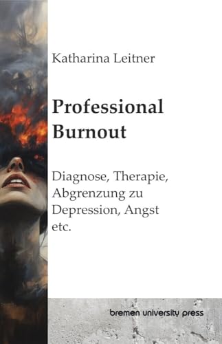 Professional Burnout: Diagnose, Therapie, Abgrenzung zu Depression, Angst etc. von bremen university press
