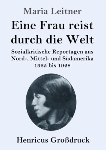 Eine Frau reist durch die Welt (Großdruck): Sozialkritische Reportagen aus Nord-, Mittel- und Südamerika 1925 bis 1928 von Henricus - Edition Deutsche Klassik GmbH