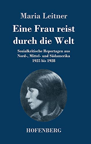 Eine Frau reist durch die Welt: Sozialkritische Reportagen aus Nord-, Mittel- und Südamerika 1925 bis 1928 Eine Frau reist durch die Welt: Sozialkritische Reportagen aus Nord-, Mittel- und Südamerika 1925 bis 1928 von Henricus - Edition Deutsche Klassik GmbH, Berlin