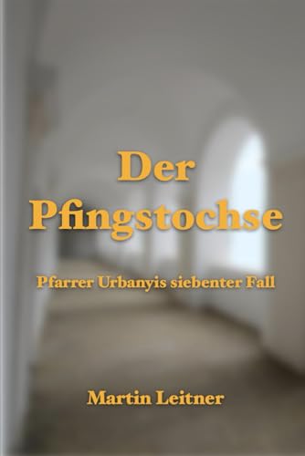 Der Pfingstochse: Pfarrer Urbanyis siebenter Fall von Independently published