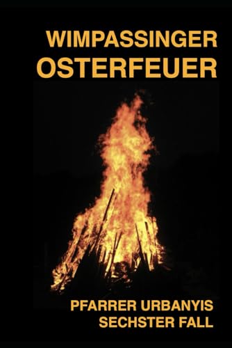 Wimpassinger Osterfeuer: Pfarrer Urbanyis sechster Fall von Independently published