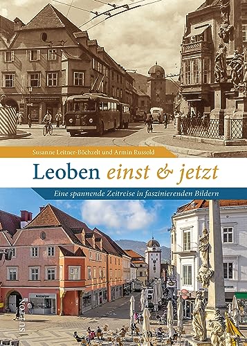 Stadtgeschichte – Leoben einst und jetzt. Eine Zeitreise in faszinierenden Bildern: 55 Bildpaare dokumentieren den Wandel der Stadt (Sutton Zeitsprünge)