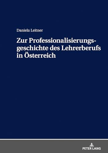 Zur Professionalisierungsgeschichte des Lehrerberufs in Österreich: Dissertationsschrift von Lang, Peter GmbH