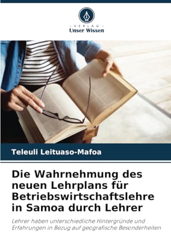 Die Wahrnehmung des neuen Lehrplans für Betriebswirtschaftslehre in Samoa durch Lehrer: Lehrer haben unterschiedliche Hintergründe und Erfahrungen in Bezug auf geografische Besonderheiten