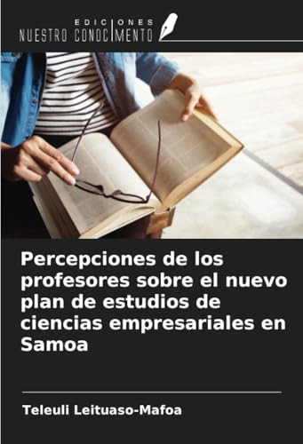 Percepciones de los profesores sobre el nuevo plan de estudios de ciencias empresariales en Samoa von Ediciones Nuestro Conocimiento