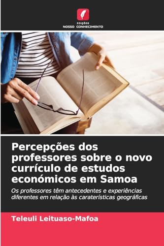 Percepções dos professores sobre o novo currículo de estudos económicos em Samoa: Os professores têm antecedentes e experiências diferentes em relação às caraterísticas geográficas von Edições Nosso Conhecimento