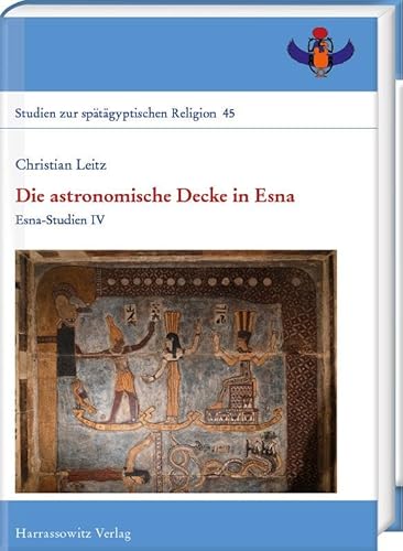 Die astronomische Decke in Esna: Esna-Studien IV (Studien zur spätägyptischen Religion) von Harrassowitz Verlag