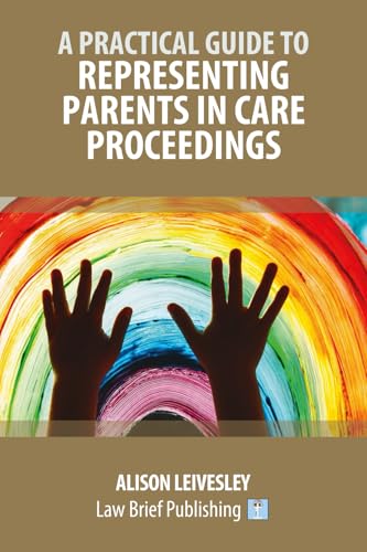 A Practical Guide to Representing Parents in Care Proceedings A Practical Guide to Representing Parents in Care Proceedings von Law Brief Publishing
