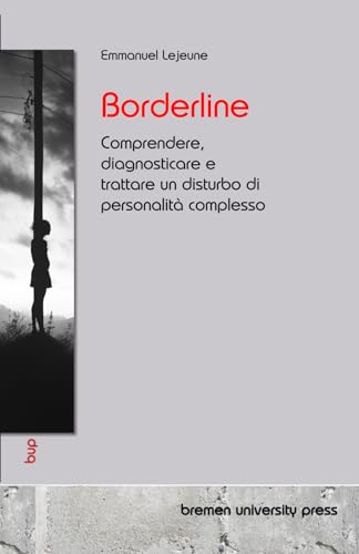 Borderline: Comprendere, diagnosticare e trattare un disturbo di personalità complesso von bremen university press