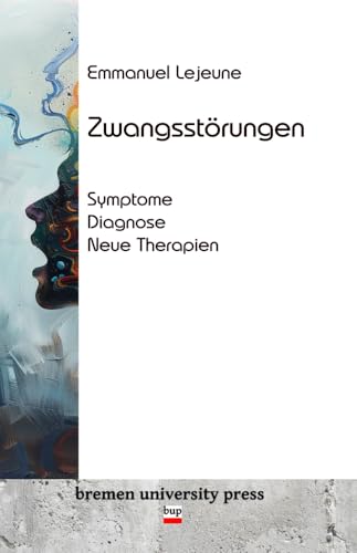 Zwangsstörungen: Symptome, Diagnose, neue Therapien von bremen university press