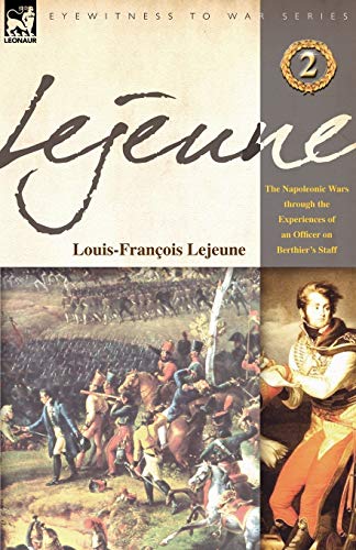 Lejeune - Vol.2: The Napoleonic Wars Through the Experiences of an Officer of Berthier's Staff von Leonaur Ltd