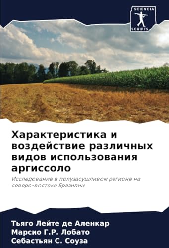 Характеристика и воздействие различных видов использования аргиссоло: Исследование в полузасушливом регионе на северо-востоке Бразилии: Issledowanie w ... regione na sewero-wostoke Brazilii von Sciencia Scripts
