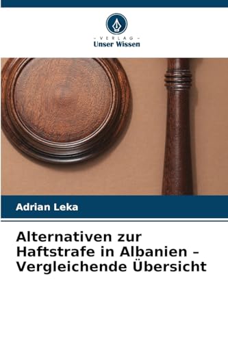 Alternativen zur Haftstrafe in Albanien - Vergleichende Übersicht von Verlag Unser Wissen