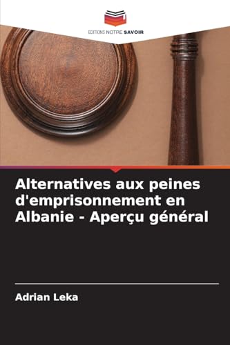 Alternatives aux peines d'emprisonnement en Albanie - Aperçu général von Editions Notre Savoir