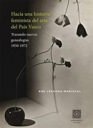 Hacia una historia feminista del arte del País Vasco: Trazando nuevas genealogías (1950-1972) von Editorial Comares