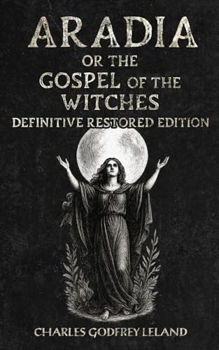 Aradia or the Gospel of the Witches: Definitive Restored Edition Aradia or the Gospel of the Witches: Definitive Restored Edition von Independently published