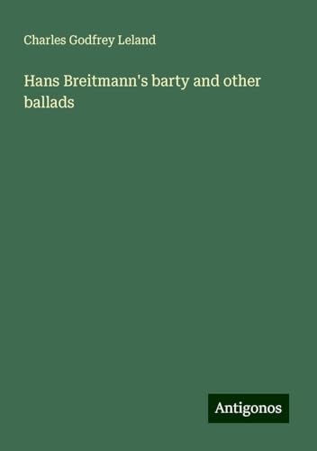 Hans Breitmann's barty and other ballads Hans Breitmann's barty and other ballads von Antigonos Verlag