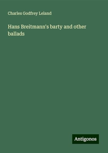 Hans Breitmann's barty and other ballads Hans Breitmann's barty and other ballads von Antigonos Verlag
