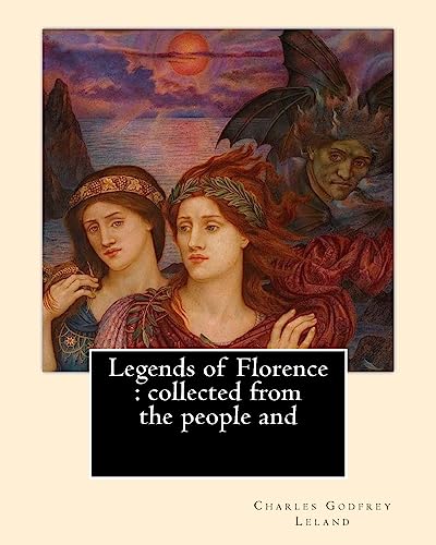 Legends of Florence : collected from the people and. By: Charles Godfrey Leland: Charles Godfrey Leland (August 15, 1824 – March 20, 1903) was an ... born in Philadelphia, Pennsylvania. von Createspace Independent Publishing Platform