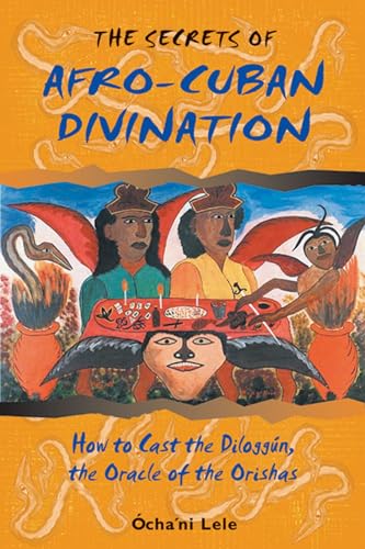 The Secrets of Afro-Cuban Divination: How to Cast the Diloggún, the Oracle of the Orishas