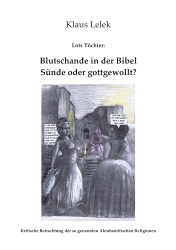 Lots Töchter: Blutschande in der Bibel - gottgewollt?: Warum Sodom untergeht und Lot im Vollsuff mit seinen Töchtern Kinder zeugt