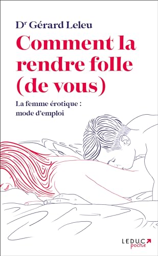 Comment la rendre folle (de vous) : la femme érotique, mode d'emploi