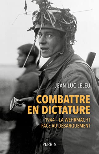 Combattre en dictature - 1944 - La Wehmacht face au débarquement: 1944 - La Wehrmacht face au Débarquement von PERRIN